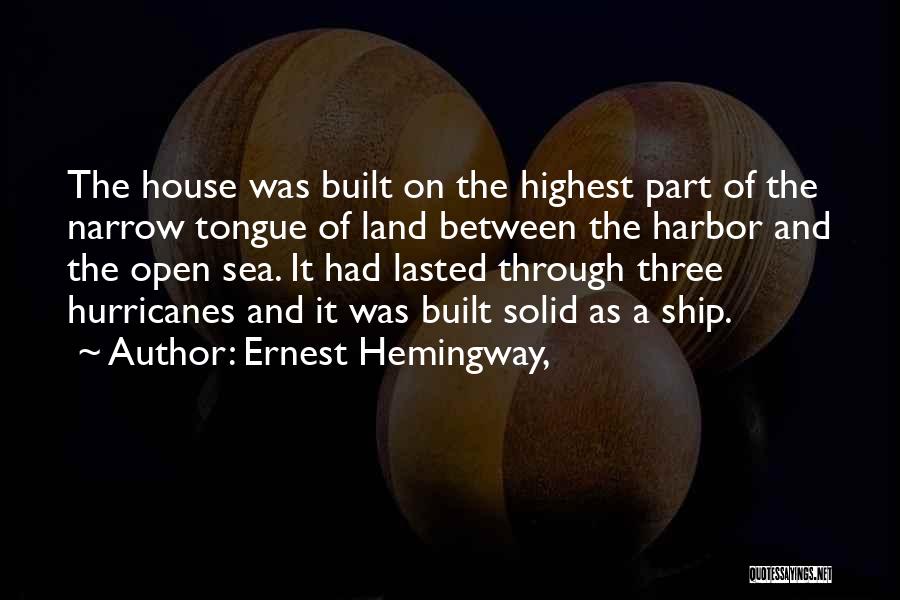 Ernest Hemingway, Quotes: The House Was Built On The Highest Part Of The Narrow Tongue Of Land Between The Harbor And The Open