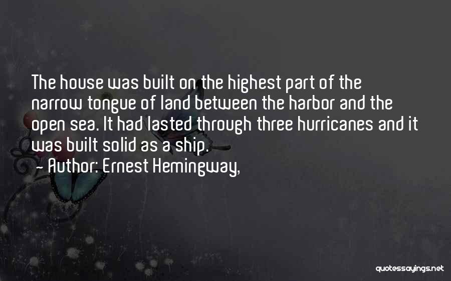 Ernest Hemingway, Quotes: The House Was Built On The Highest Part Of The Narrow Tongue Of Land Between The Harbor And The Open