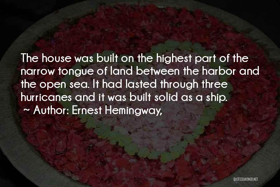 Ernest Hemingway, Quotes: The House Was Built On The Highest Part Of The Narrow Tongue Of Land Between The Harbor And The Open