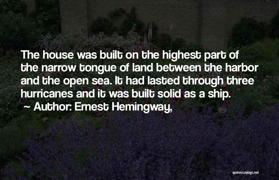 Ernest Hemingway, Quotes: The House Was Built On The Highest Part Of The Narrow Tongue Of Land Between The Harbor And The Open