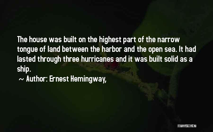 Ernest Hemingway, Quotes: The House Was Built On The Highest Part Of The Narrow Tongue Of Land Between The Harbor And The Open