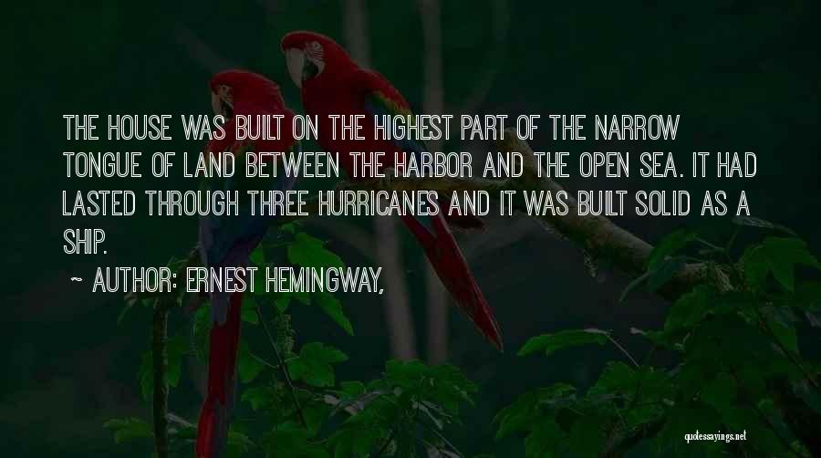 Ernest Hemingway, Quotes: The House Was Built On The Highest Part Of The Narrow Tongue Of Land Between The Harbor And The Open