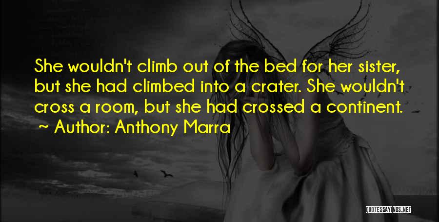 Anthony Marra Quotes: She Wouldn't Climb Out Of The Bed For Her Sister, But She Had Climbed Into A Crater. She Wouldn't Cross