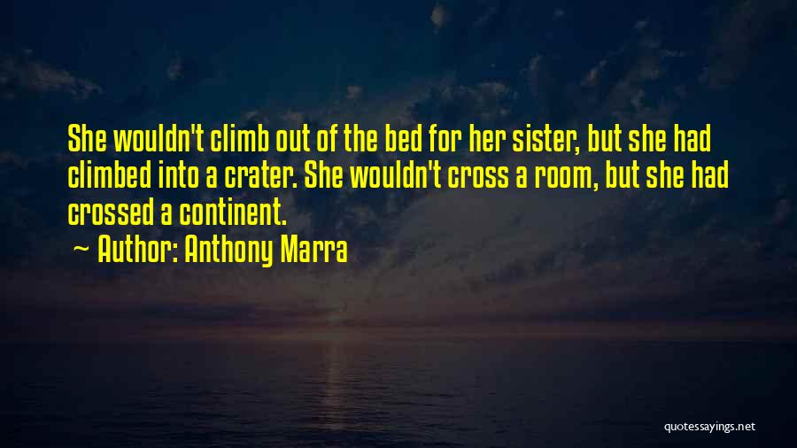 Anthony Marra Quotes: She Wouldn't Climb Out Of The Bed For Her Sister, But She Had Climbed Into A Crater. She Wouldn't Cross