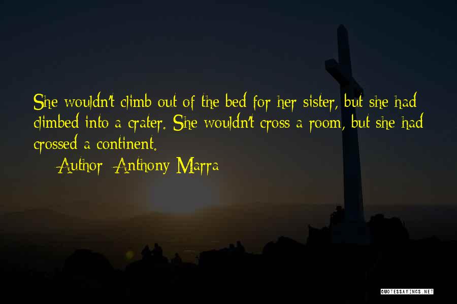 Anthony Marra Quotes: She Wouldn't Climb Out Of The Bed For Her Sister, But She Had Climbed Into A Crater. She Wouldn't Cross