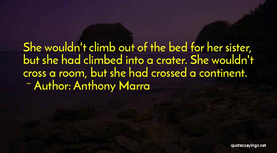 Anthony Marra Quotes: She Wouldn't Climb Out Of The Bed For Her Sister, But She Had Climbed Into A Crater. She Wouldn't Cross