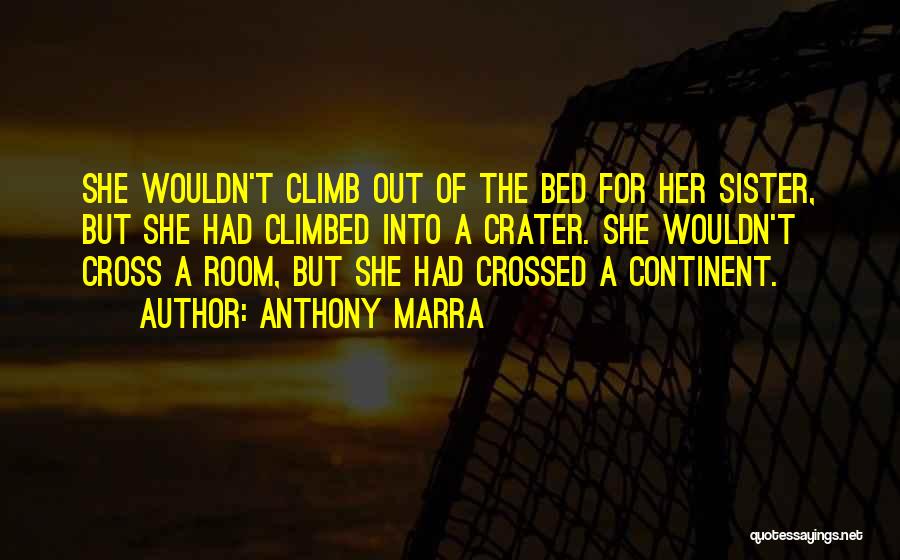 Anthony Marra Quotes: She Wouldn't Climb Out Of The Bed For Her Sister, But She Had Climbed Into A Crater. She Wouldn't Cross