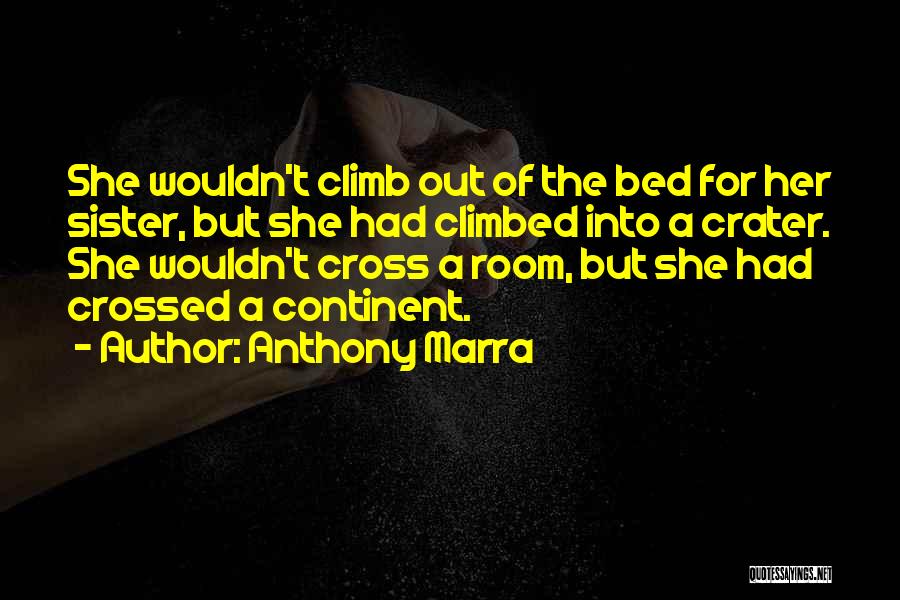 Anthony Marra Quotes: She Wouldn't Climb Out Of The Bed For Her Sister, But She Had Climbed Into A Crater. She Wouldn't Cross