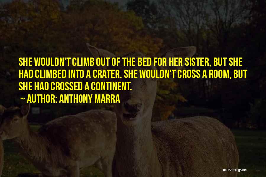 Anthony Marra Quotes: She Wouldn't Climb Out Of The Bed For Her Sister, But She Had Climbed Into A Crater. She Wouldn't Cross