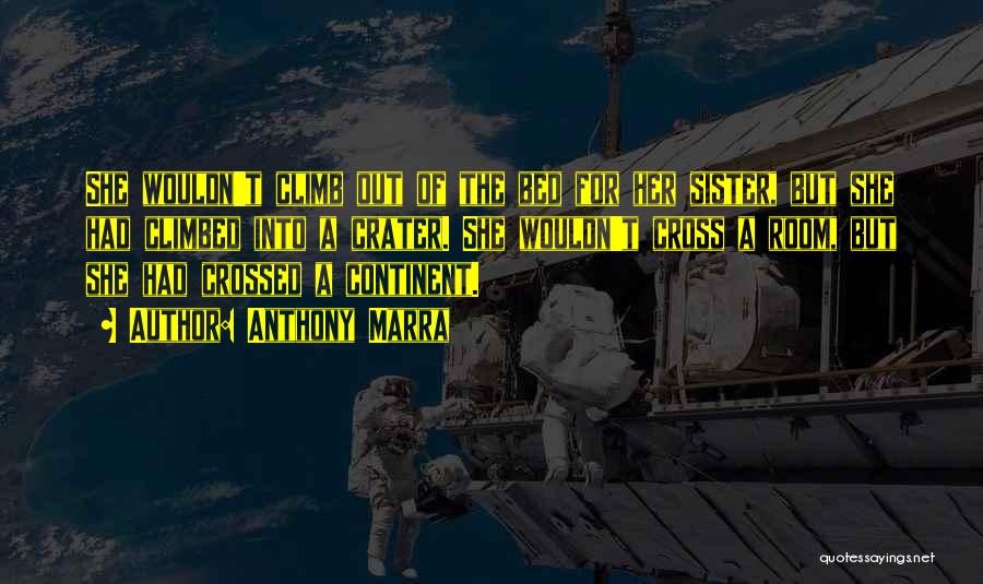 Anthony Marra Quotes: She Wouldn't Climb Out Of The Bed For Her Sister, But She Had Climbed Into A Crater. She Wouldn't Cross