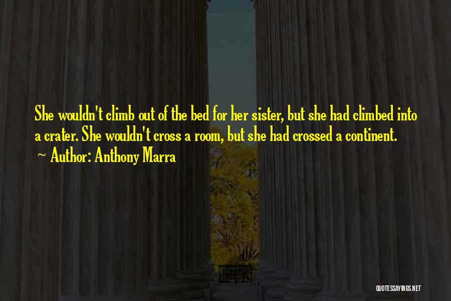 Anthony Marra Quotes: She Wouldn't Climb Out Of The Bed For Her Sister, But She Had Climbed Into A Crater. She Wouldn't Cross