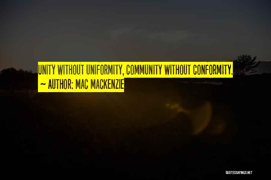 Mac MacKenzie Quotes: Unity Without Uniformity, Community Without Conformity.