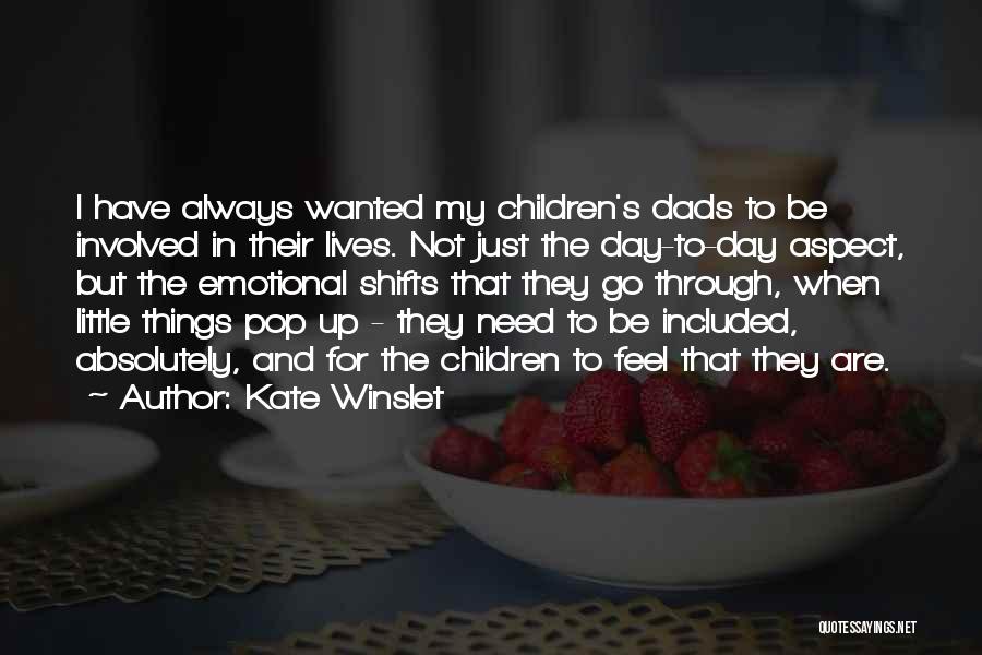Kate Winslet Quotes: I Have Always Wanted My Children's Dads To Be Involved In Their Lives. Not Just The Day-to-day Aspect, But The