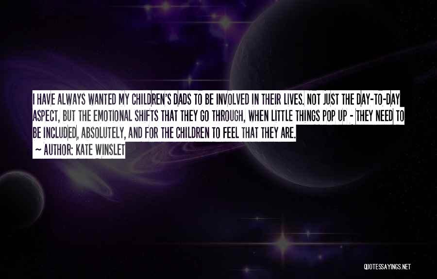 Kate Winslet Quotes: I Have Always Wanted My Children's Dads To Be Involved In Their Lives. Not Just The Day-to-day Aspect, But The