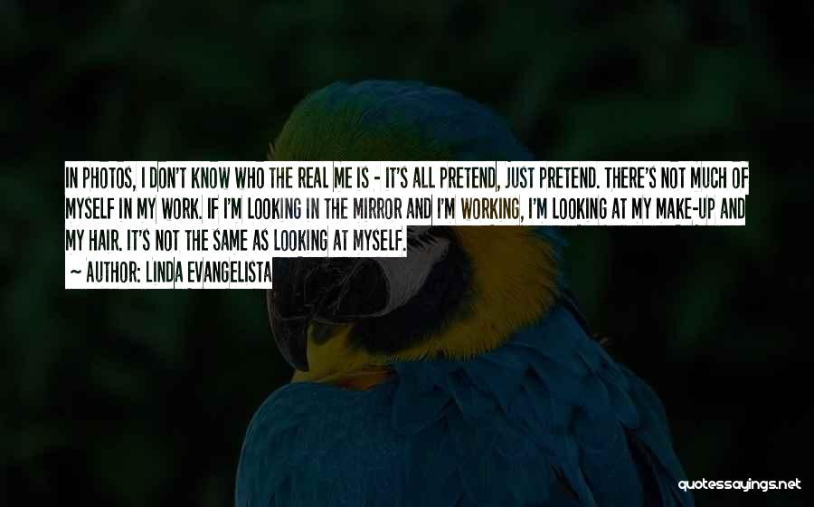 Linda Evangelista Quotes: In Photos, I Don't Know Who The Real Me Is - It's All Pretend, Just Pretend. There's Not Much Of