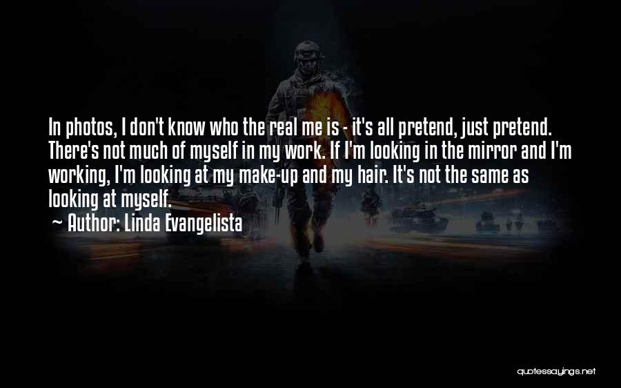 Linda Evangelista Quotes: In Photos, I Don't Know Who The Real Me Is - It's All Pretend, Just Pretend. There's Not Much Of