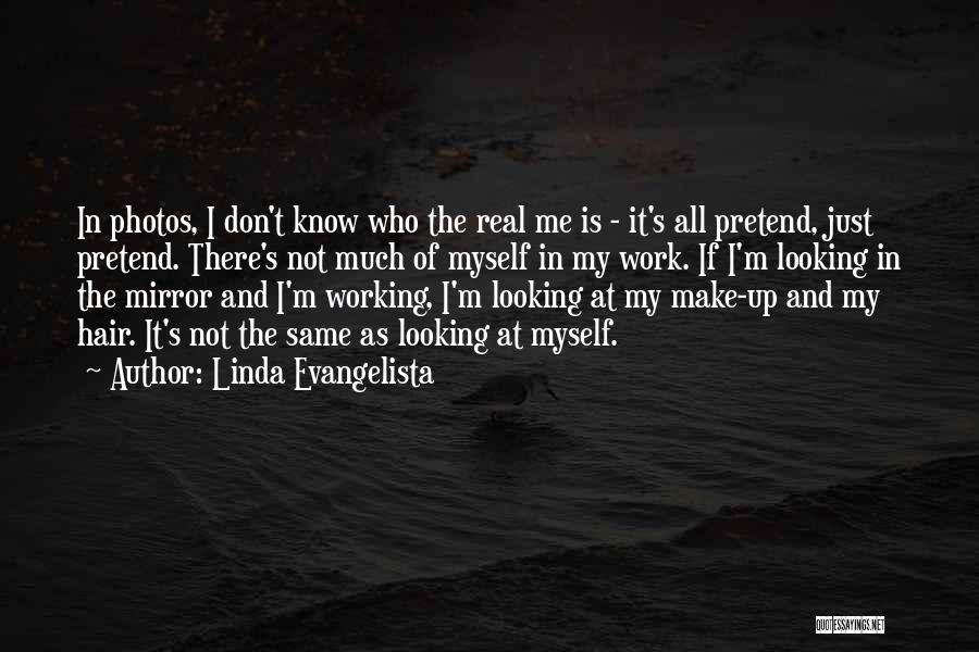 Linda Evangelista Quotes: In Photos, I Don't Know Who The Real Me Is - It's All Pretend, Just Pretend. There's Not Much Of