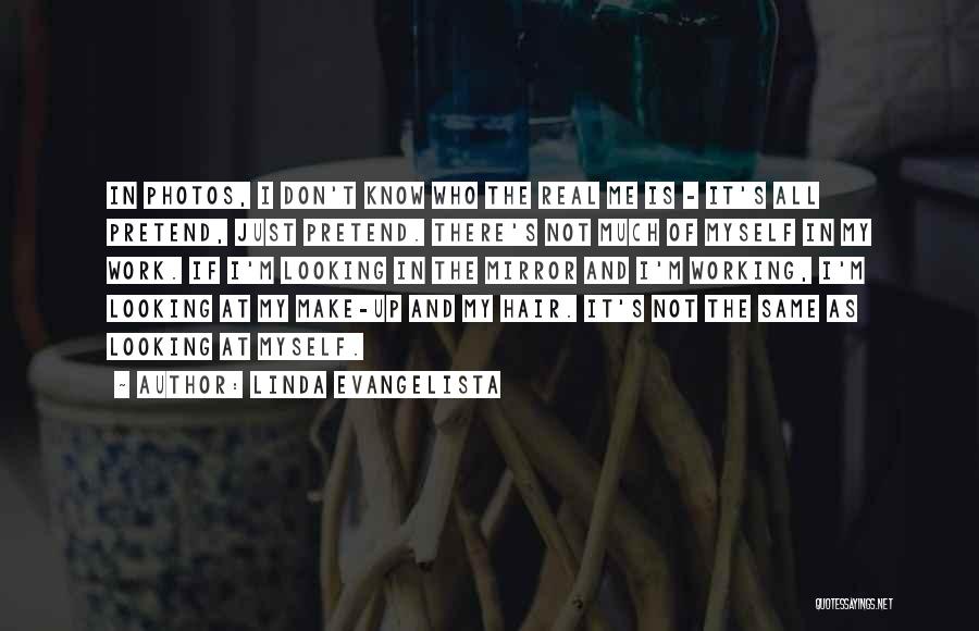 Linda Evangelista Quotes: In Photos, I Don't Know Who The Real Me Is - It's All Pretend, Just Pretend. There's Not Much Of