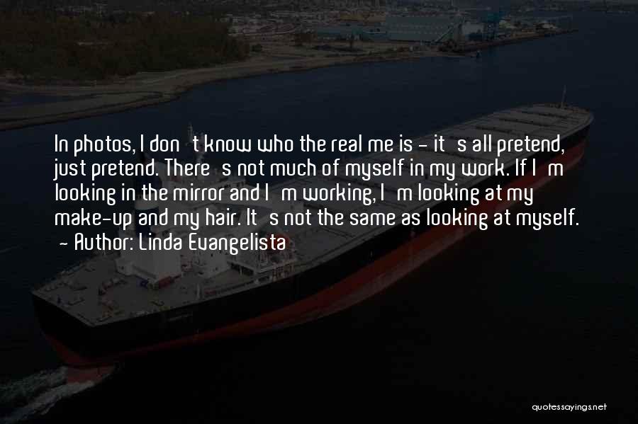 Linda Evangelista Quotes: In Photos, I Don't Know Who The Real Me Is - It's All Pretend, Just Pretend. There's Not Much Of