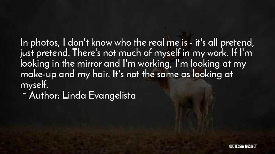 Linda Evangelista Quotes: In Photos, I Don't Know Who The Real Me Is - It's All Pretend, Just Pretend. There's Not Much Of