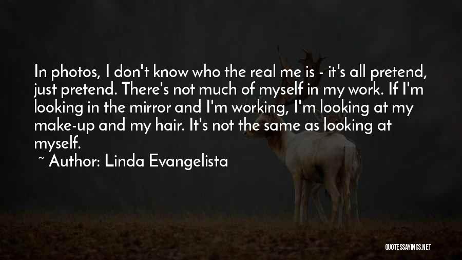 Linda Evangelista Quotes: In Photos, I Don't Know Who The Real Me Is - It's All Pretend, Just Pretend. There's Not Much Of