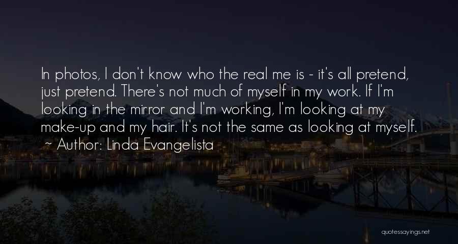 Linda Evangelista Quotes: In Photos, I Don't Know Who The Real Me Is - It's All Pretend, Just Pretend. There's Not Much Of