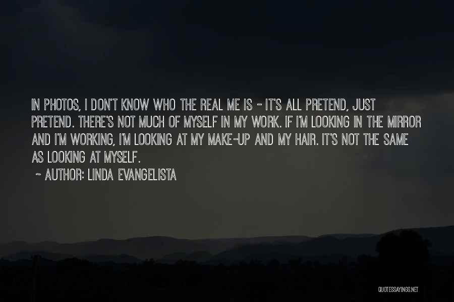 Linda Evangelista Quotes: In Photos, I Don't Know Who The Real Me Is - It's All Pretend, Just Pretend. There's Not Much Of