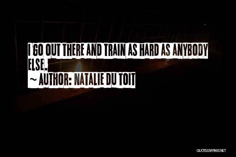 Natalie Du Toit Quotes: I Go Out There And Train As Hard As Anybody Else.