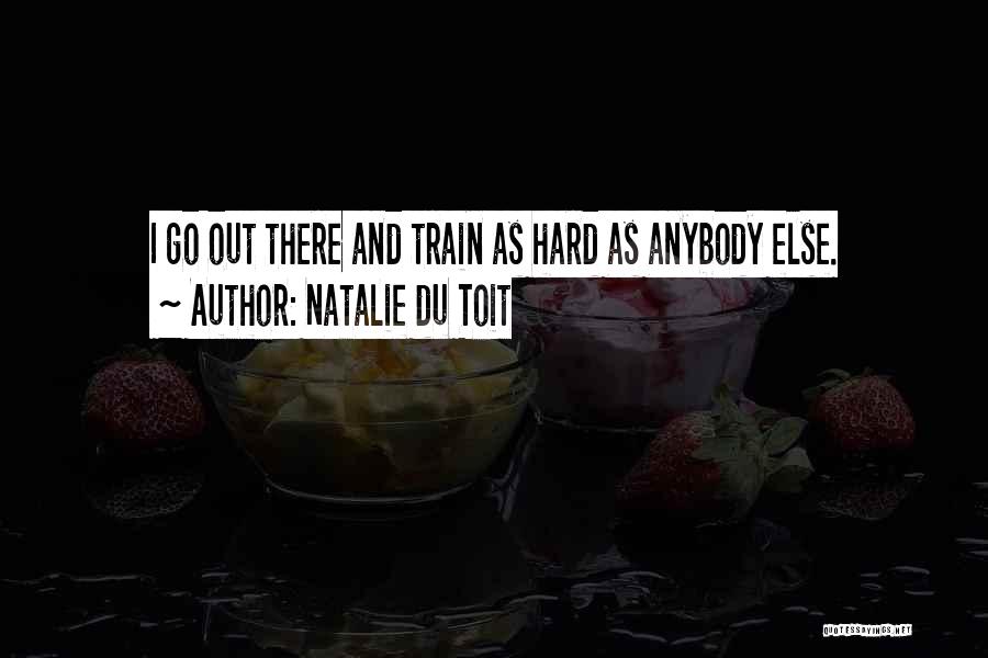 Natalie Du Toit Quotes: I Go Out There And Train As Hard As Anybody Else.