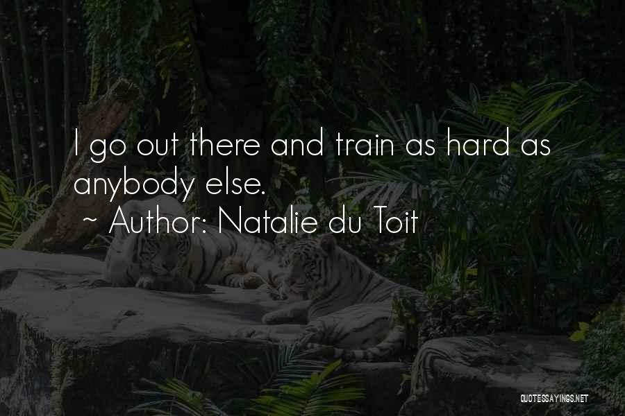 Natalie Du Toit Quotes: I Go Out There And Train As Hard As Anybody Else.