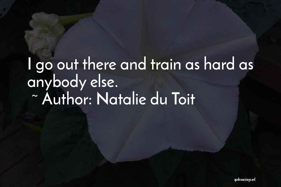 Natalie Du Toit Quotes: I Go Out There And Train As Hard As Anybody Else.