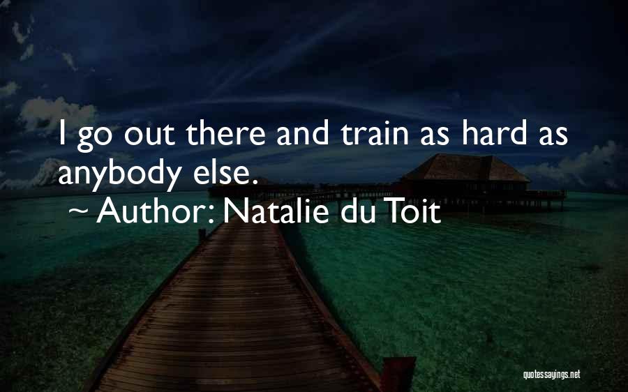 Natalie Du Toit Quotes: I Go Out There And Train As Hard As Anybody Else.