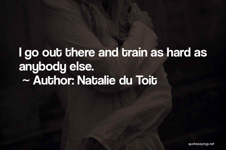 Natalie Du Toit Quotes: I Go Out There And Train As Hard As Anybody Else.