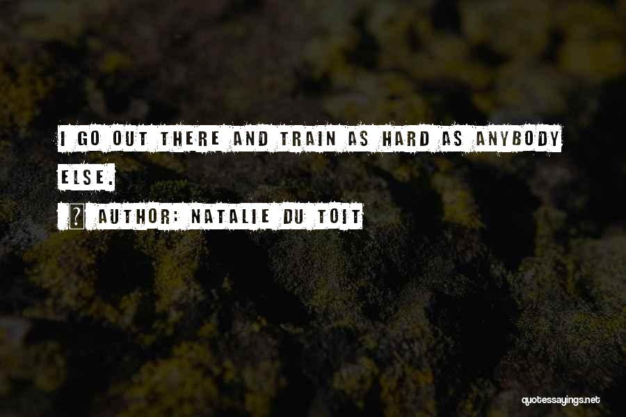 Natalie Du Toit Quotes: I Go Out There And Train As Hard As Anybody Else.