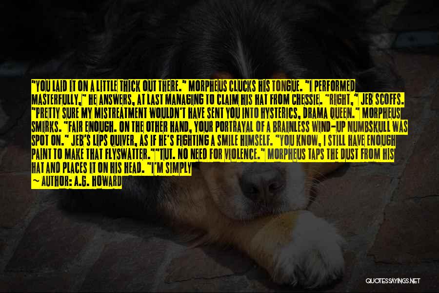 A.G. Howard Quotes: You Laid It On A Little Thick Out There. Morpheus Clucks His Tongue. I Performed Masterfully, He Answers, At Last