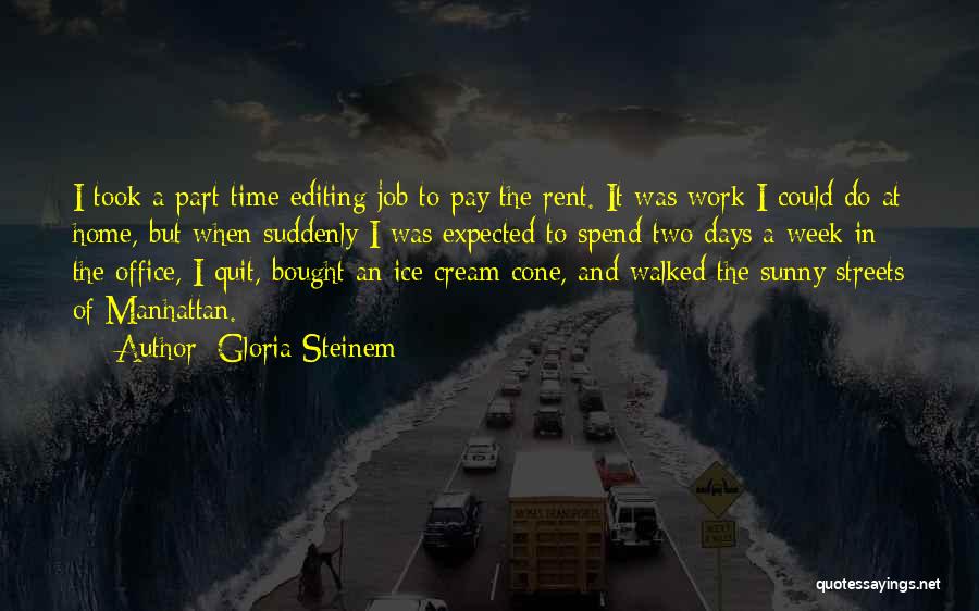 Gloria Steinem Quotes: I Took A Part-time Editing Job To Pay The Rent. It Was Work I Could Do At Home, But When