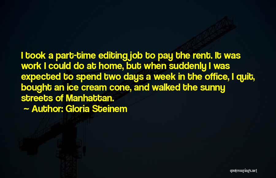 Gloria Steinem Quotes: I Took A Part-time Editing Job To Pay The Rent. It Was Work I Could Do At Home, But When