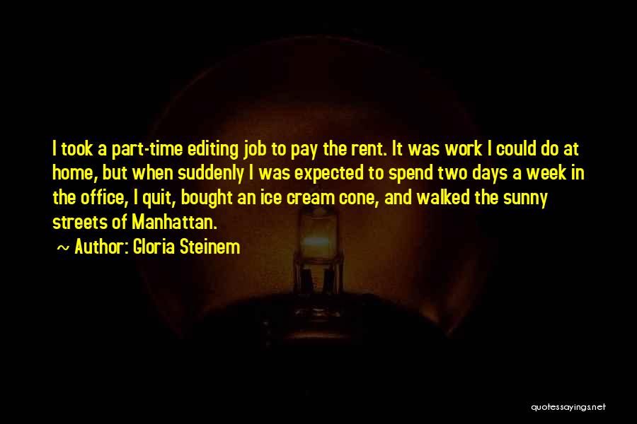 Gloria Steinem Quotes: I Took A Part-time Editing Job To Pay The Rent. It Was Work I Could Do At Home, But When