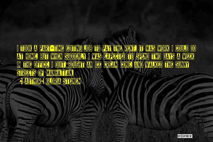 Gloria Steinem Quotes: I Took A Part-time Editing Job To Pay The Rent. It Was Work I Could Do At Home, But When