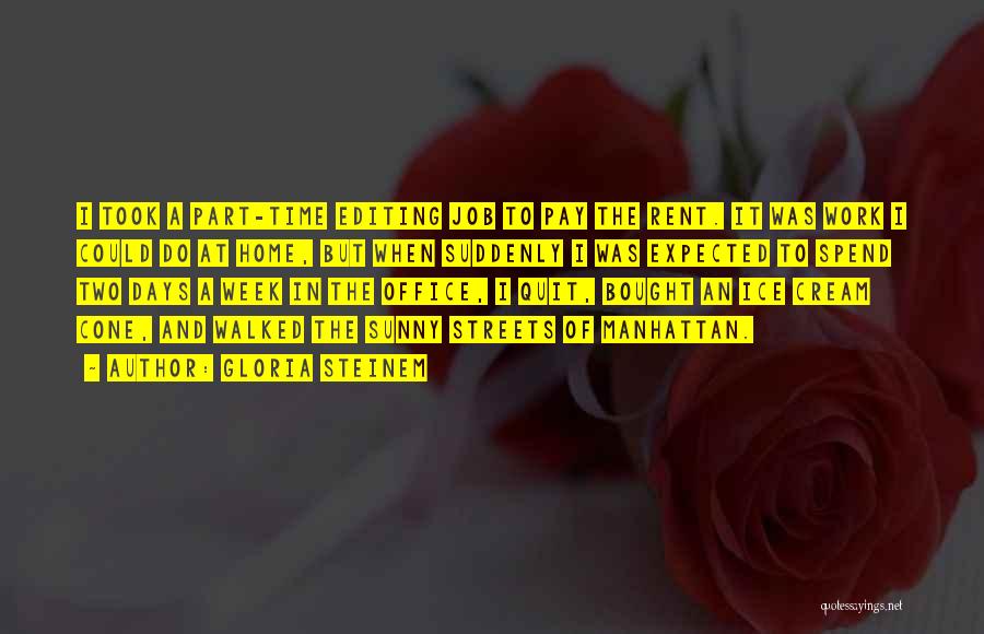 Gloria Steinem Quotes: I Took A Part-time Editing Job To Pay The Rent. It Was Work I Could Do At Home, But When