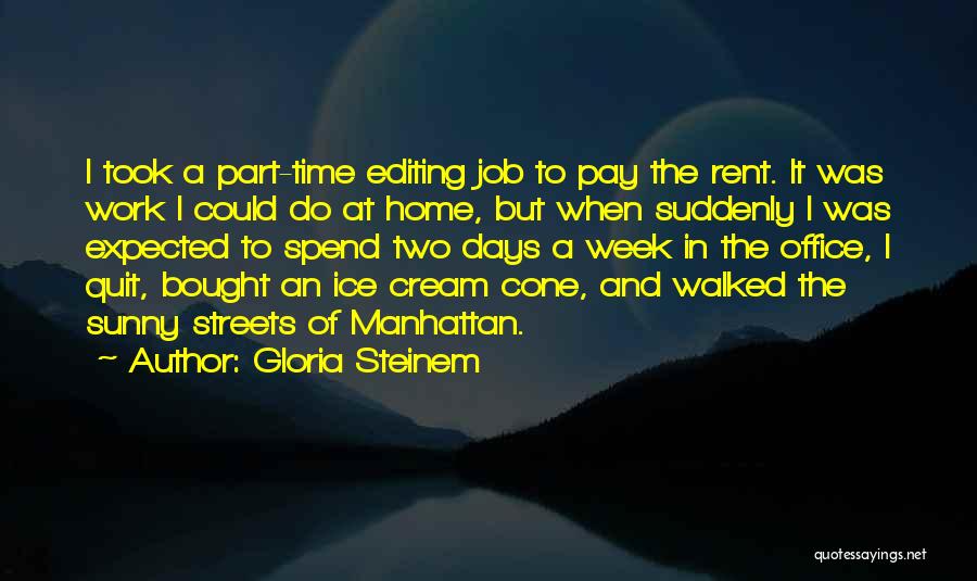 Gloria Steinem Quotes: I Took A Part-time Editing Job To Pay The Rent. It Was Work I Could Do At Home, But When