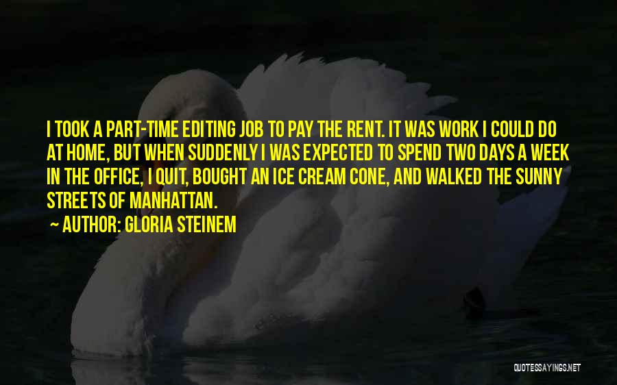 Gloria Steinem Quotes: I Took A Part-time Editing Job To Pay The Rent. It Was Work I Could Do At Home, But When
