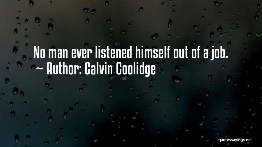 Calvin Coolidge Quotes: No Man Ever Listened Himself Out Of A Job.