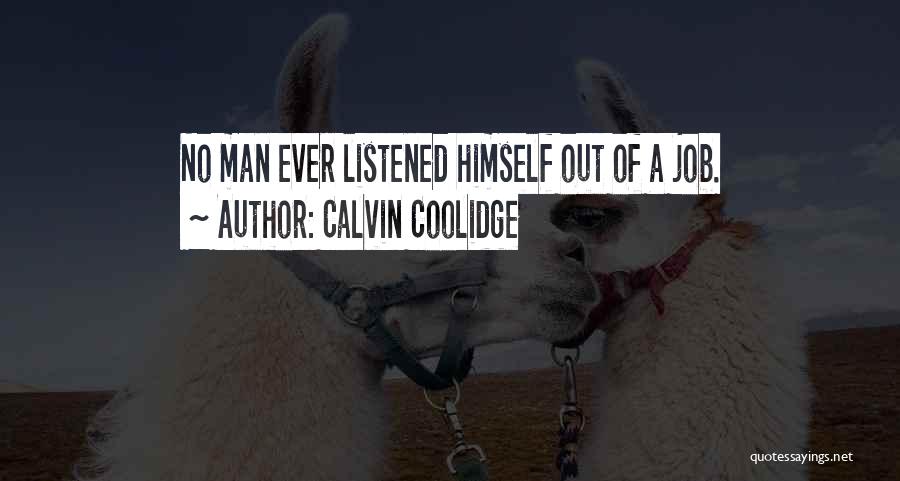 Calvin Coolidge Quotes: No Man Ever Listened Himself Out Of A Job.