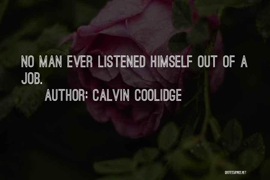 Calvin Coolidge Quotes: No Man Ever Listened Himself Out Of A Job.