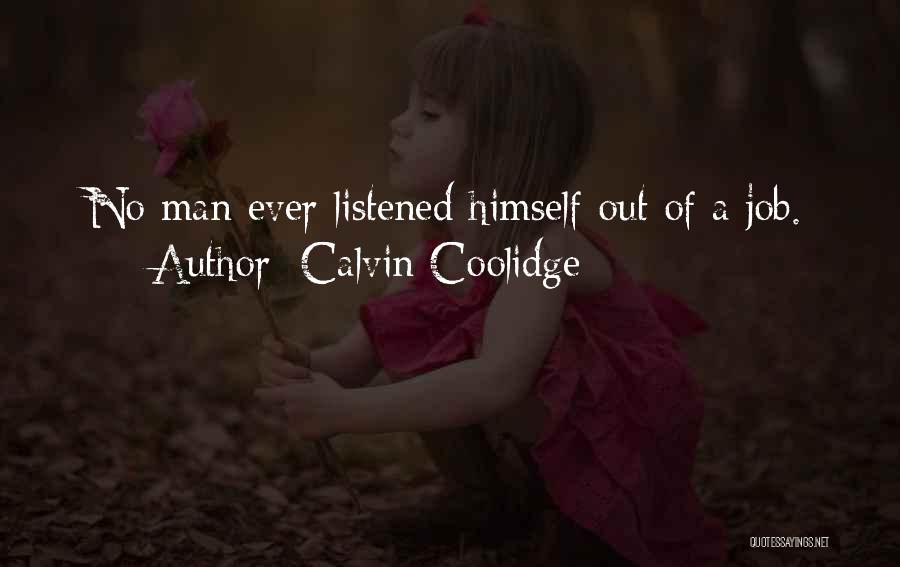 Calvin Coolidge Quotes: No Man Ever Listened Himself Out Of A Job.
