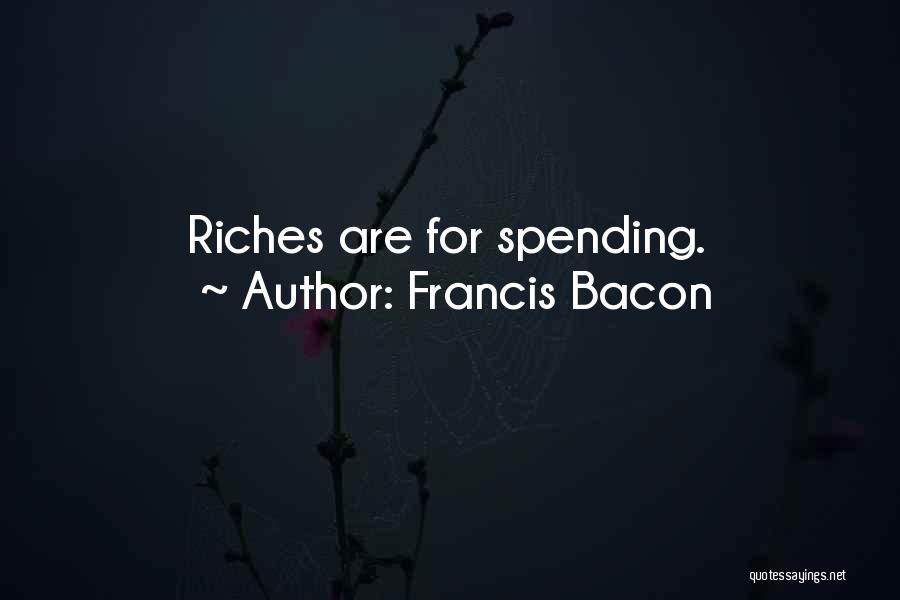 Francis Bacon Quotes: Riches Are For Spending.