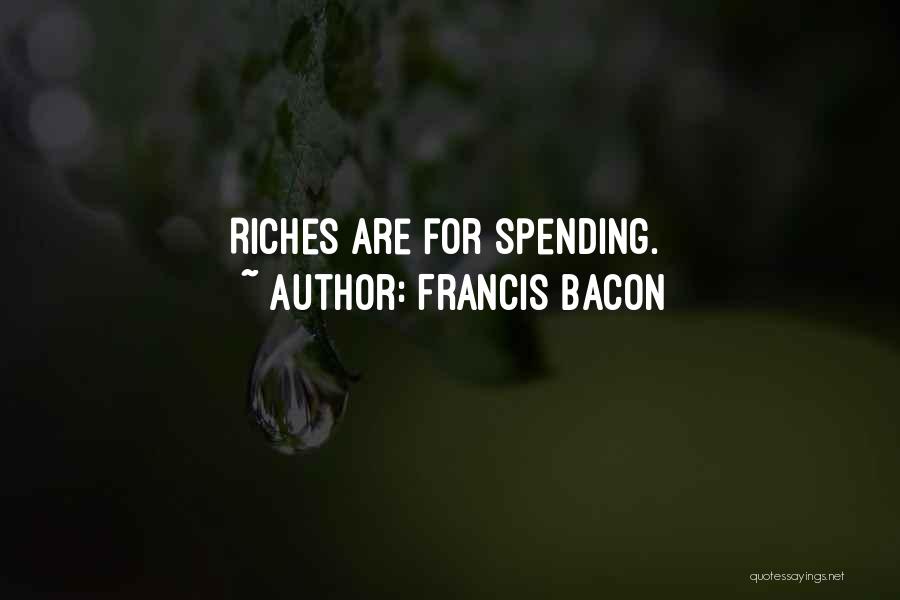 Francis Bacon Quotes: Riches Are For Spending.
