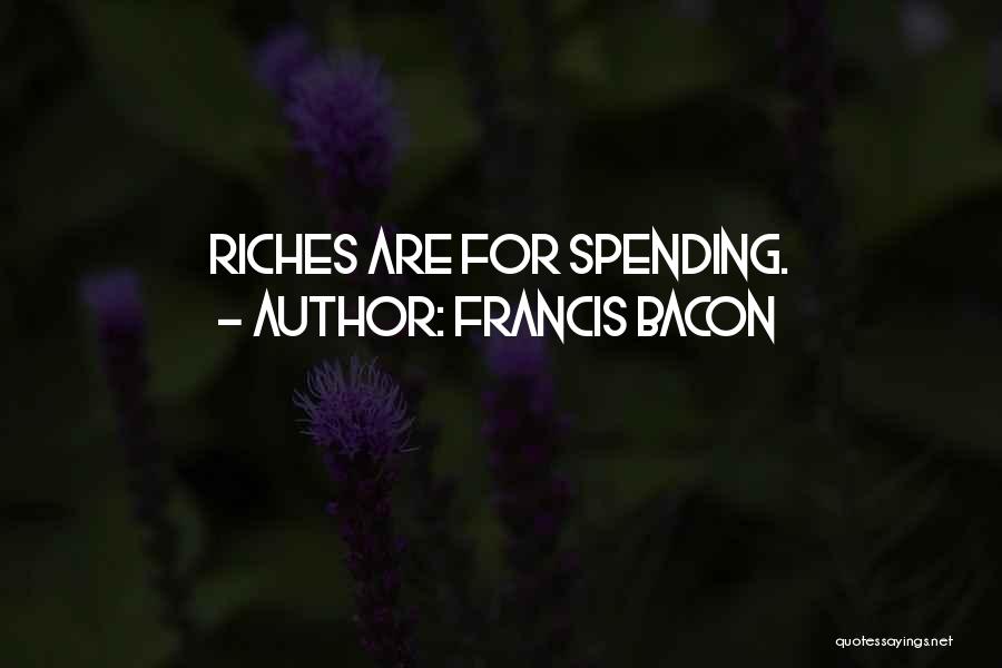 Francis Bacon Quotes: Riches Are For Spending.