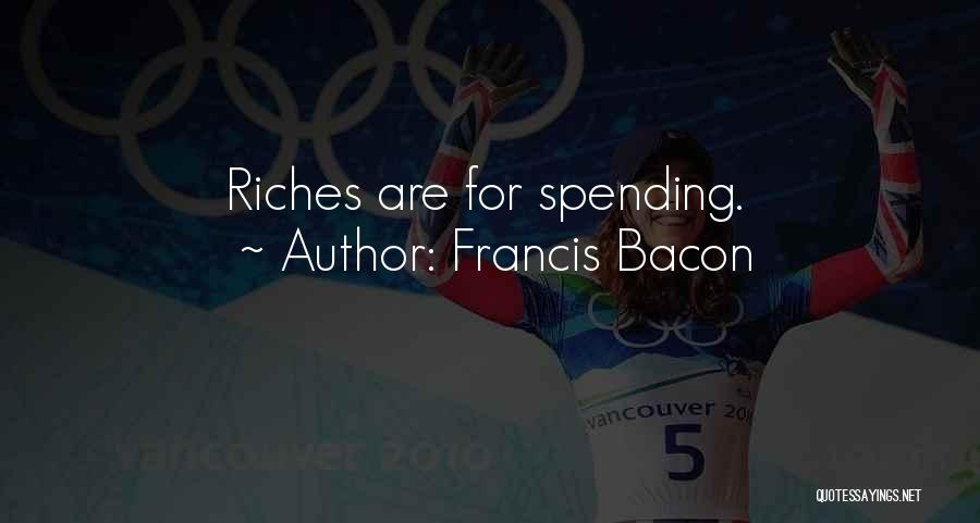 Francis Bacon Quotes: Riches Are For Spending.